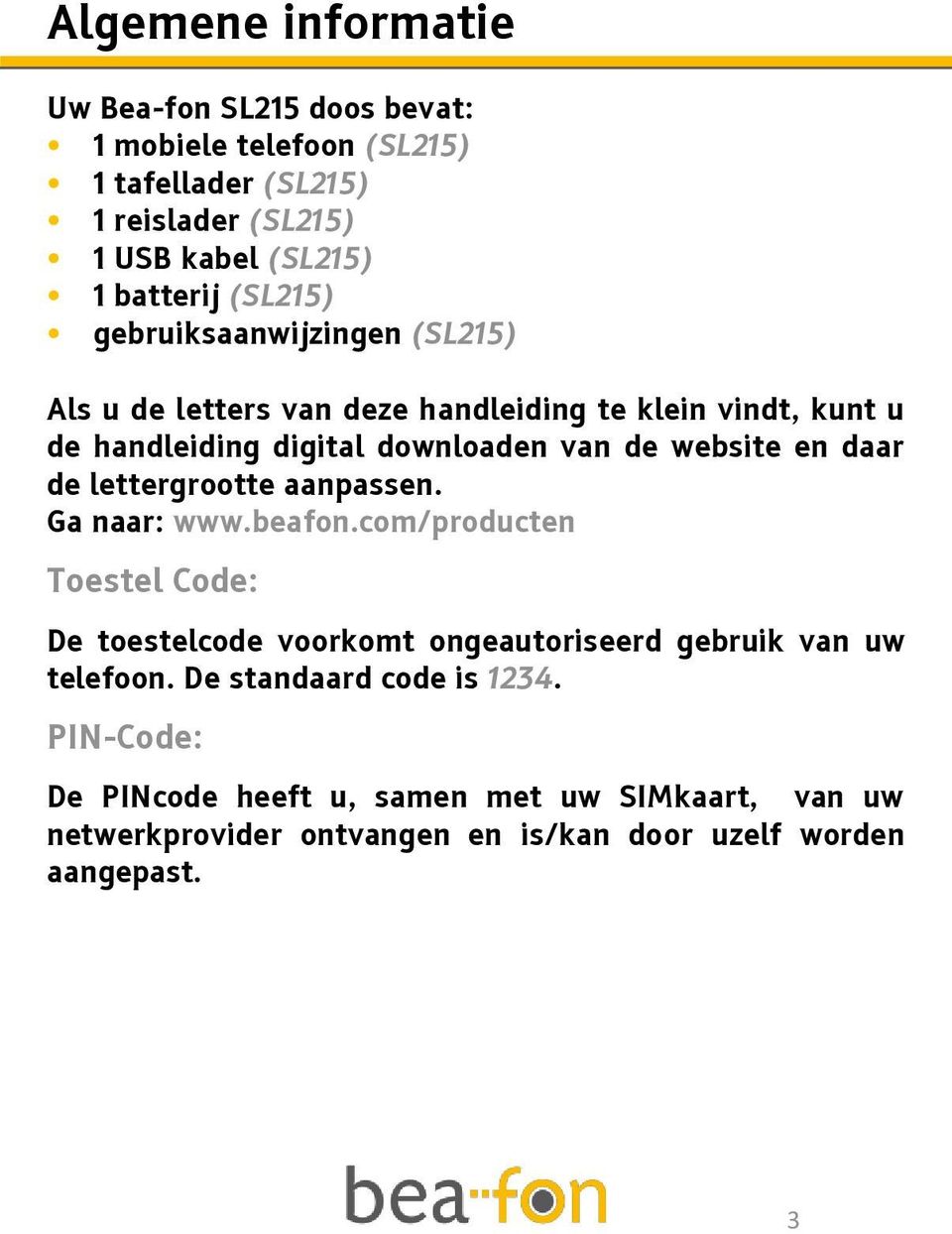 daar de lettergrootte aanpassen. Ga naar: www.beafon.com/producten Toestel Code: De toestelcode voorkomt ongeautoriseerd gebruik van uw telefoon.