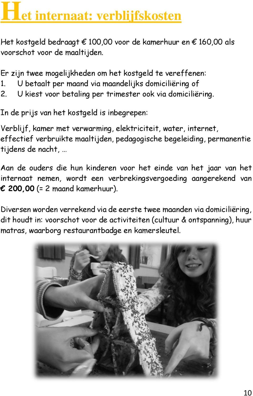 In de prijs van het kostgeld is inbegrepen: Verblijf, kamer met verwarming, elektriciteit, water, internet, effectief verbruikte maaltijden, pedagogische begeleiding, permanentie tijdens de nacht,