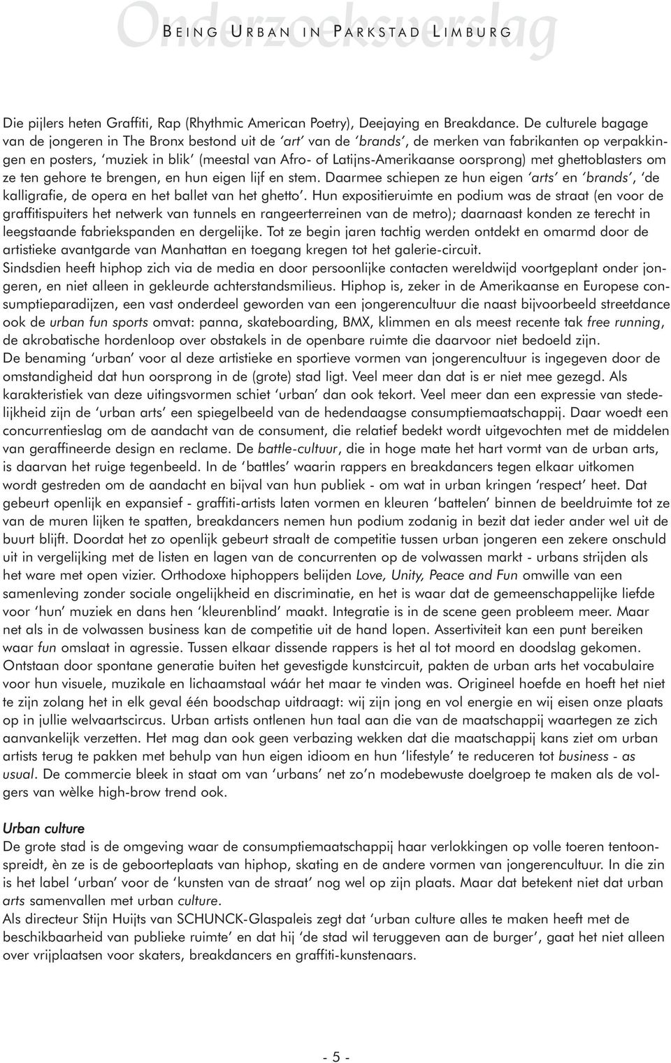 oorsprong) met ghettoblasters om ze ten gehore te brengen, en hun eigen lijf en stem. Daarmee schiepen ze hun eigen arts en brands, de kalligrafie, de opera en het ballet van het ghetto.