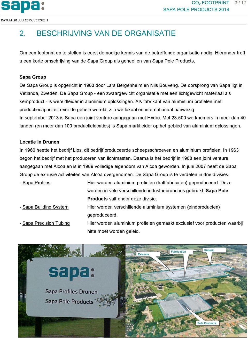 De oorsprong van Sapa ligt in Vetlanda, Zweden. De Sapa Group - een zwaargewicht organisatie met een lichtgewicht materiaal als kernproduct - is wereldleider in aluminium oplossingen.