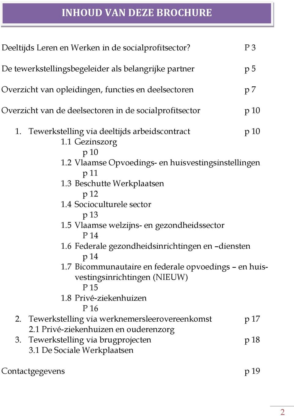 Tewerkstelling via deeltijds arbeidscontract p 10 1.1 Gezinszorg p 10 1.2 Vlaamse Opvoedings- en huisvestingsinstellingen p 11 1.3 Beschutte Werkplaatsen p 12 1.4 Socioculturele sector p 13 1.