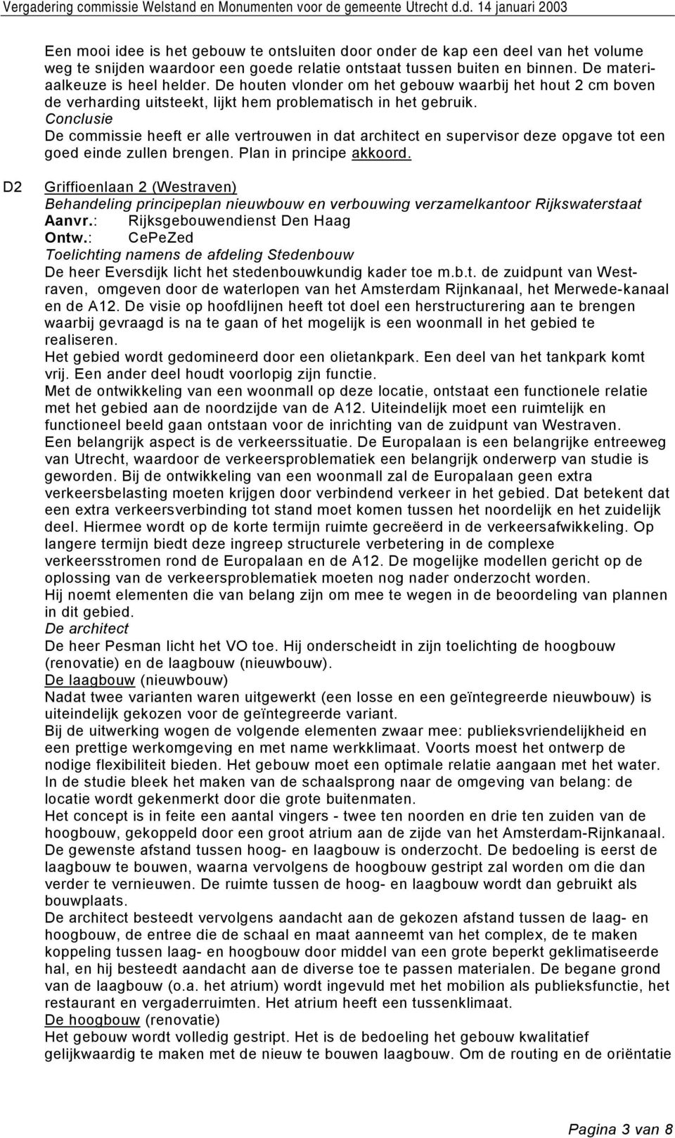 De commissie heeft er alle vertrouwen in dat architect en supervisor deze opgave tot een goed einde zullen brengen. Plan in principe akkoord.