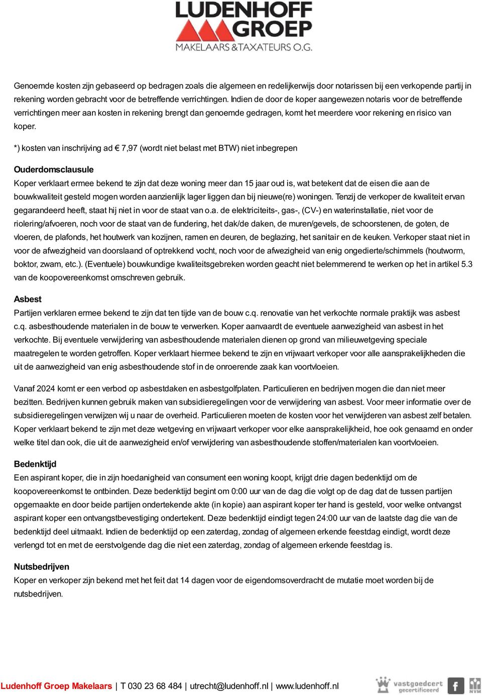 *) kosten van inschrijving ad 7,97 (wordt niet belast met BTW) niet inbegrepen Ouderdomsclausule Koper verklaart ermee bekend te zijn dat deze woning meer dan 15 jaar oud is, wat betekent dat de