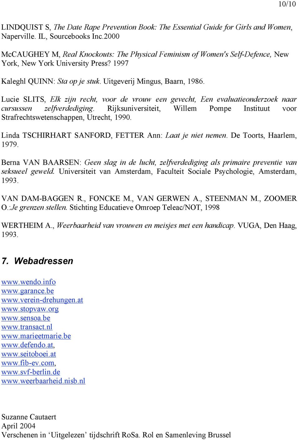 Lucie SLITS, Elk zijn recht, voor de vrouw een gevecht, Een evaluatieonderzoek naar cursussen zelfverdediging. Rijksuniversiteit, Willem Pompe Instituut voor Strafrechtswetenschappen, Utrecht, 1990.