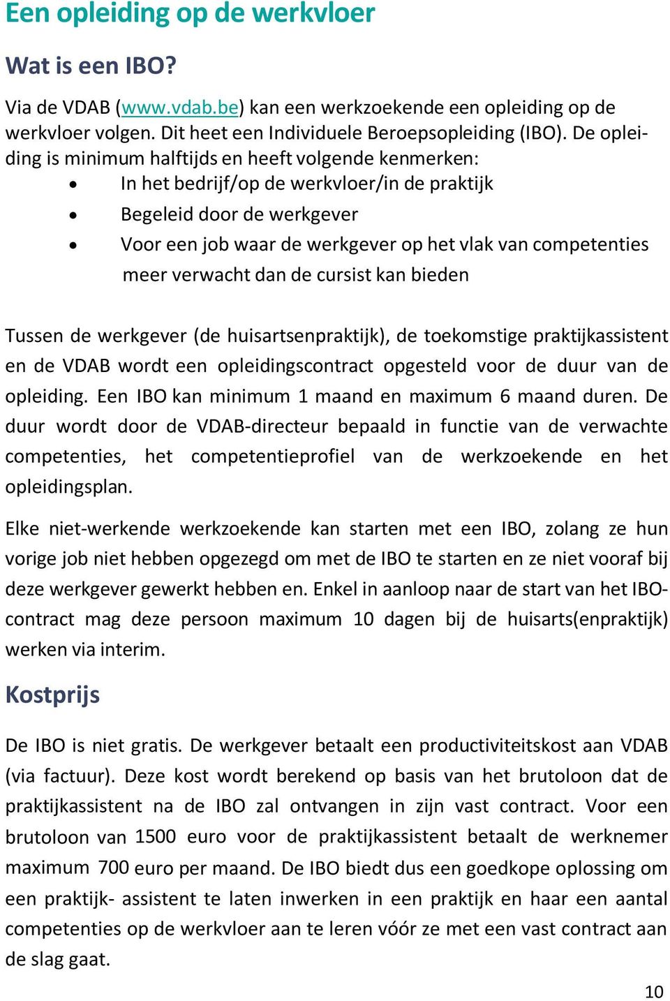 meer verwacht dan de cursist kan bieden Tussen de werkgever (de huisartsenpraktijk), de toekomstige praktijkassistent en de VDAB wordt een opleidingscontract opgesteld voor de duur van de opleiding.