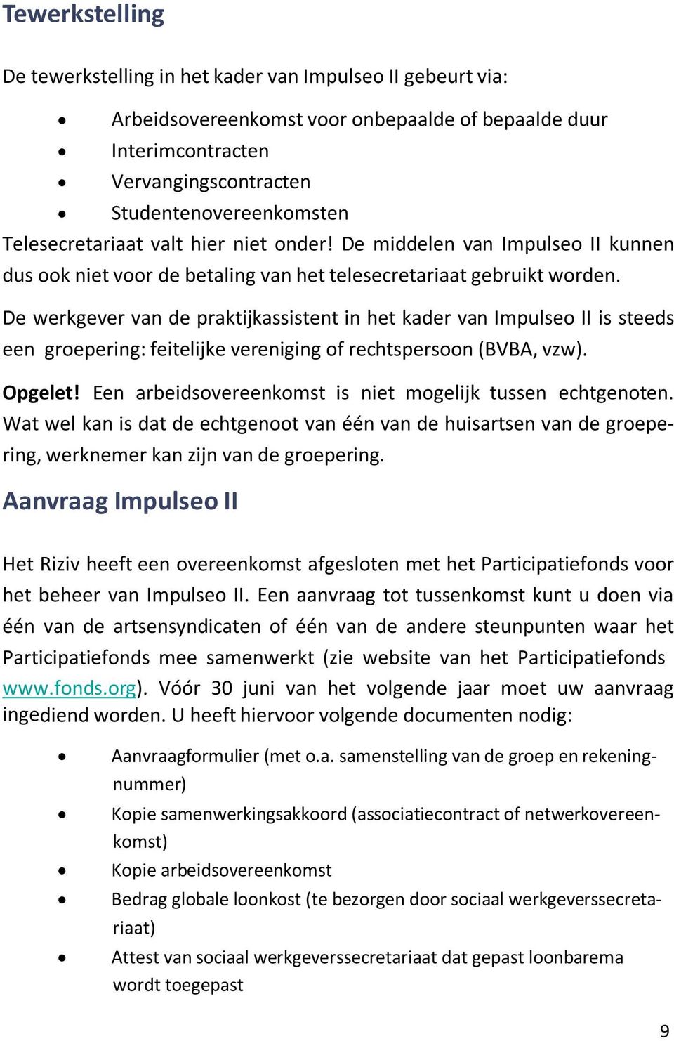 De werkgever van de praktijkassistent in het kader van Impulseo II is steeds een groepering: feitelijke vereniging of rechtspersoon (BVBA, vzw). Opgelet!