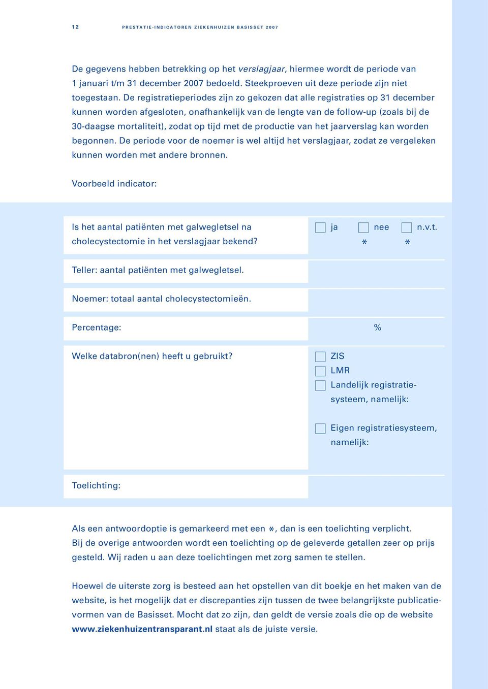 De registratieperiodes zijn zo gekozen dat alle registraties op 31 december kunnen worden afgesloten, onafhankelijk van de lengte van de follow-up (zoals bij de 30-daagse mortaliteit), zodat op tijd