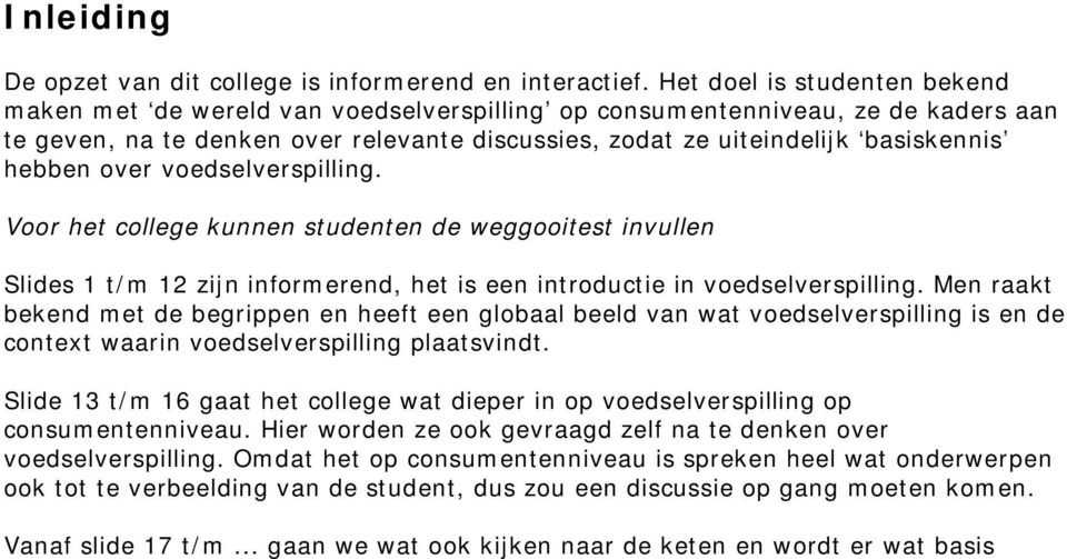 hebben over voedselverspilling. Voor het college kunnen studenten de weggooitest invullen Slides 1 t/m 12 zijn informerend, het is een introductie in voedselverspilling.