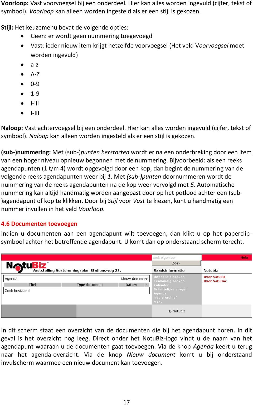 i-iii I-III Naloop: Vast achtervoegsel bij een onderdeel. Hier kan alles worden ingevuld (cijfer, tekst of symbool). Naloop kan alleen worden ingesteld als er een stijl is gekozen.