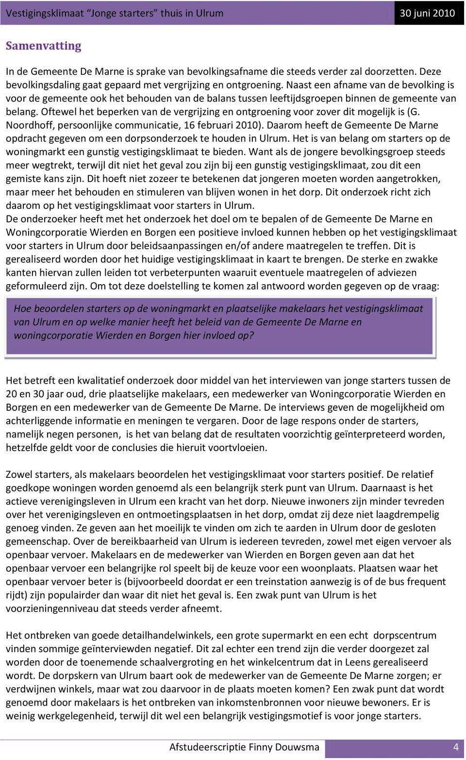 Oftewel het beperken van de vergrijzing en ontgroening voor zover dit mogelijk is (G. Noordhoff, persoonlijke communicatie, 16 februari 2010).