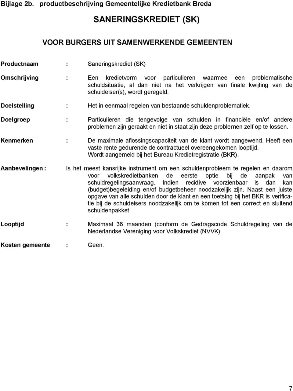 particulieren waarmee een problematische schuldsituatie, al dan niet na het verkrijgen van finale kwijting van de schuldeiser(s), wordt geregeld.