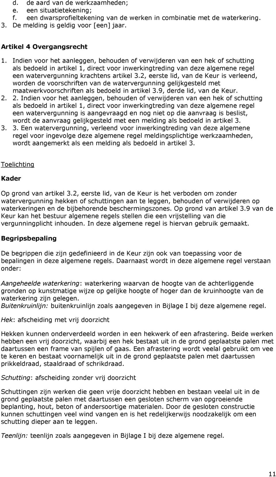 Indien voor het aanleggen, behouden of verwijderen van een hek of schutting als bedoeld in artikel 1, direct voor inwerkingtreding van deze algemene regel een watervergunning krachtens artikel 3.