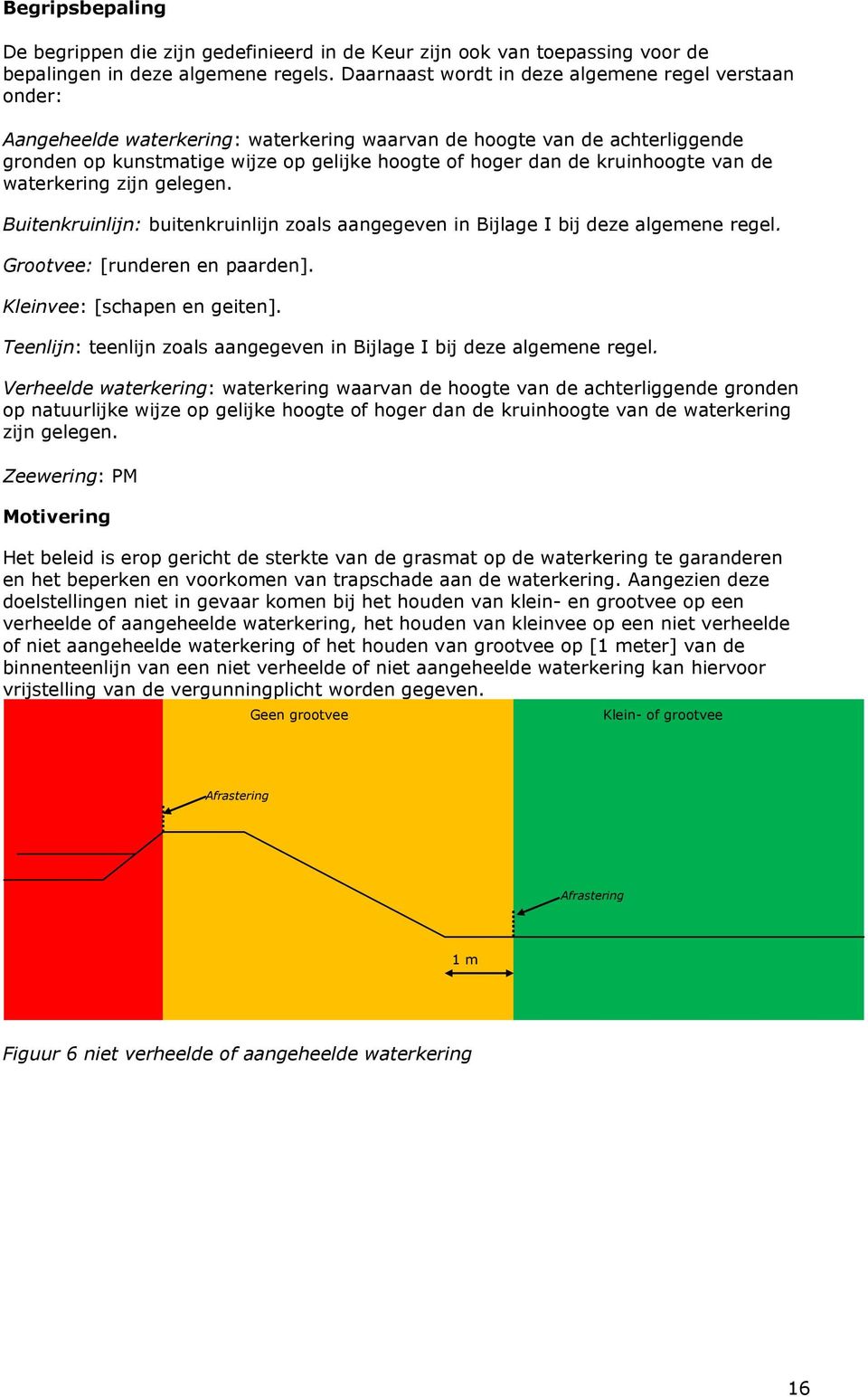 kruinhoogte van de waterkering zijn gelegen. Buitenkruinlijn: buitenkruinlijn zoals aangegeven in Bijlage I bij deze algemene regel. Grootvee: [runderen en paarden]. Kleinvee: [schapen en geiten].