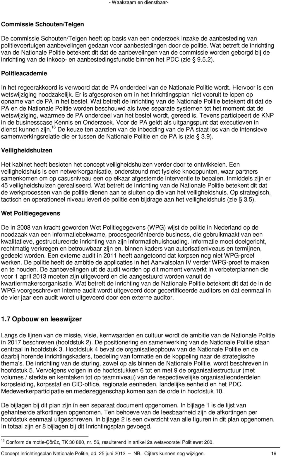 2). Politieacademie In het regeerakkoord is verwoord dat de PA onderdeel van de Nationale Politie wordt. Hiervoor is een wetswijziging noodzakelijk.