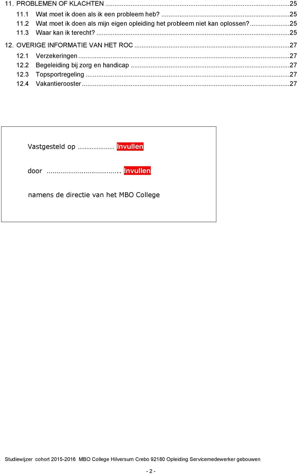 1 Verzekeringen... 27 12.2 Begeleiding bij zorg en handicap... 27 12.3 Topsportregeling... 27 12.4 Vakantierooster.