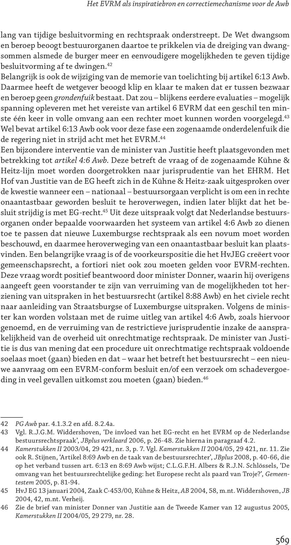 42 Belangrijk is ook de wijziging van de memorie van toelichting bij artikel 6:13 Awb. Daarmee heeft de wetgever beoogd klip en klaar te maken dat er tussen bezwaar en beroep geen grondenfuik bestaat.