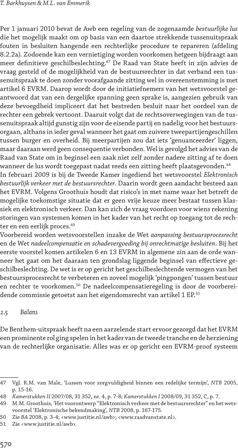 een rechterlijke procedure te repareren (afdeling 8.2.2a). Zodoende kan een vernietiging worden voorkomen hetgeen bijdraagt aan meer definitieve geschilbeslechting.