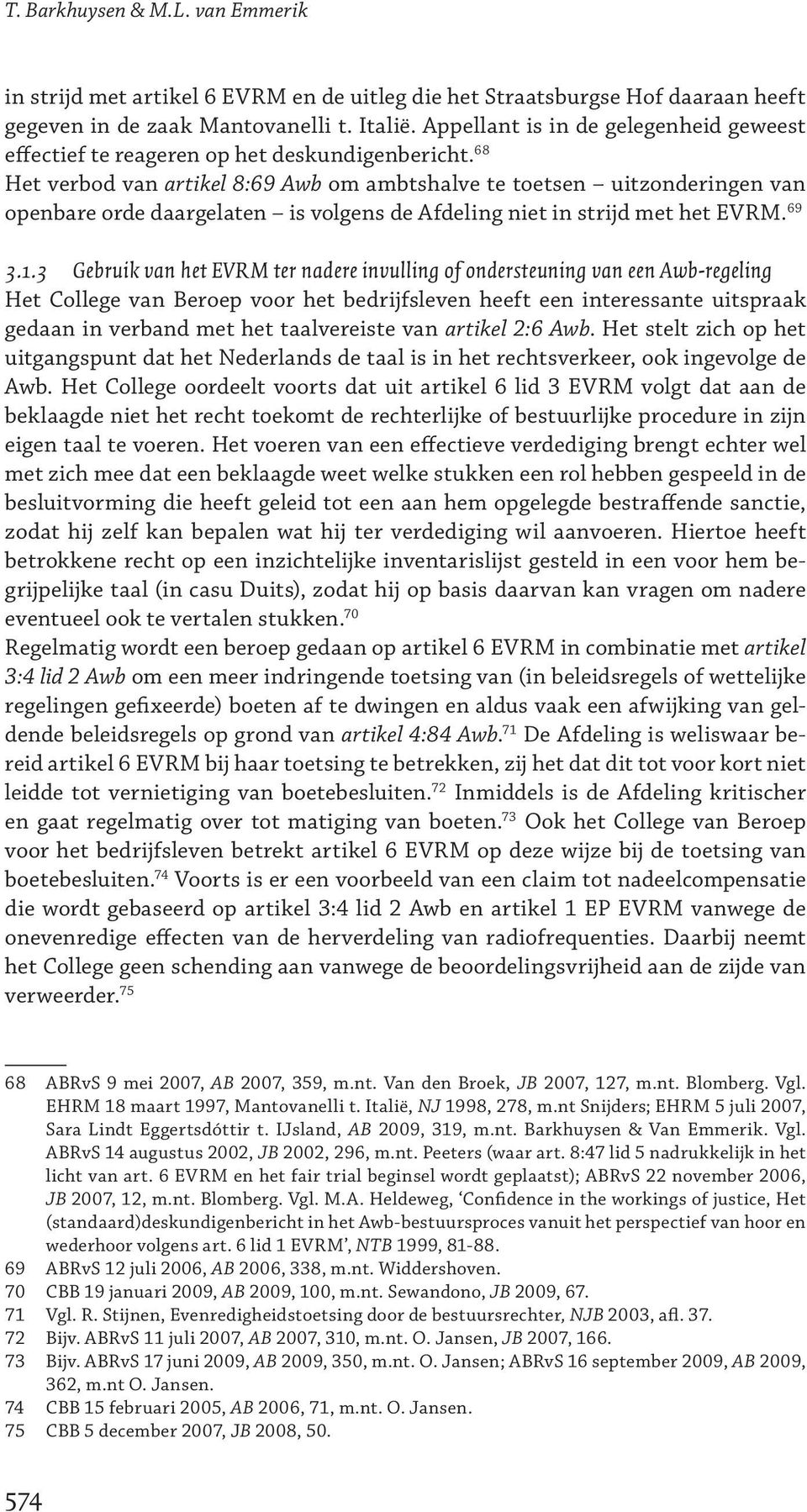 68 Het verbod van artikel 8:69 Awb om ambtshalve te toetsen uitzonderingen van openbare orde daargelaten is volgens de Afdeling niet in strijd met het EVRM. 69 3.1.