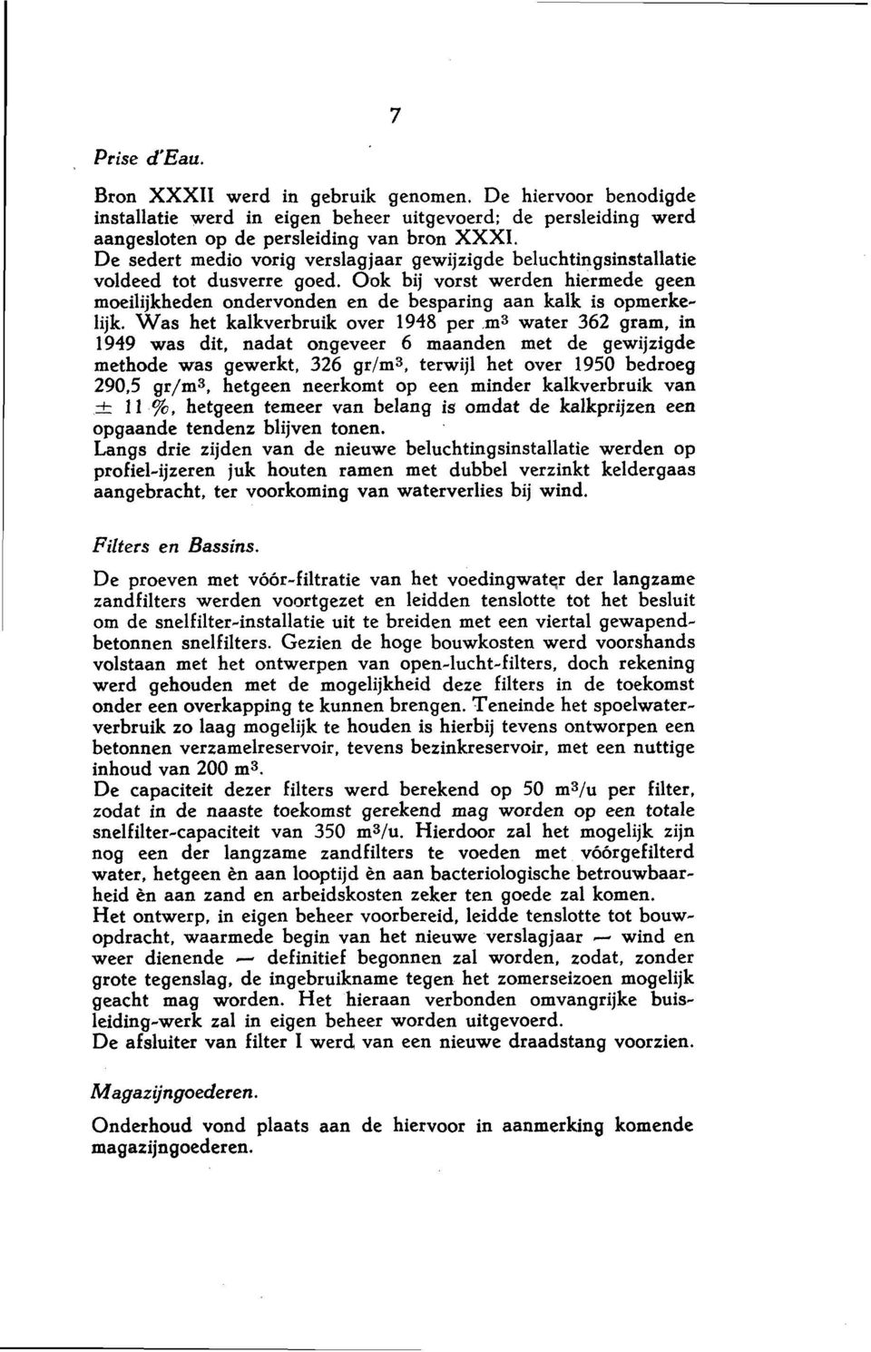 Was het kalkverbruik over 1948 per m3 water 362 gram, in 1949 was dit, nadat ongeveer 6 maanden met de gewijzigde methode was gewerkt, 326 gr/mj, terwijl het over 1950 bedroeg 2905 gr/mj, hetgeen