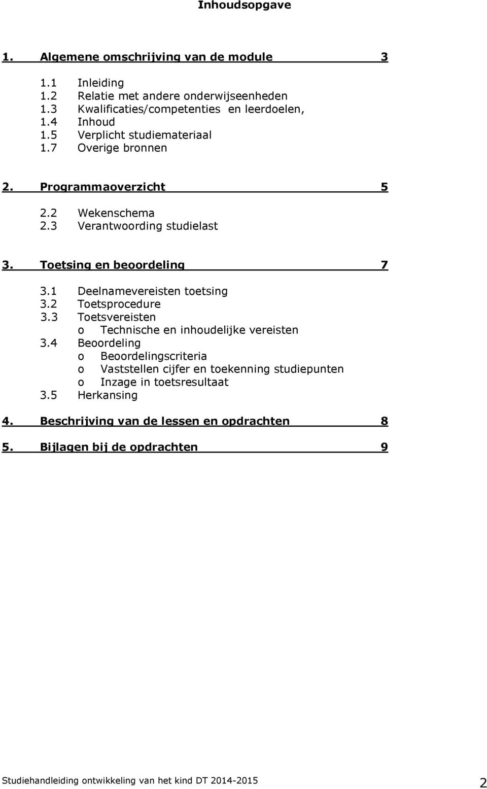 Toetsing en beoordeling 7 3.1 Deelnamevereisten toetsing 3.2 Toetsprocedure 3.3 Toetsvereisten o Technische en inhoudelijke vereisten 3.