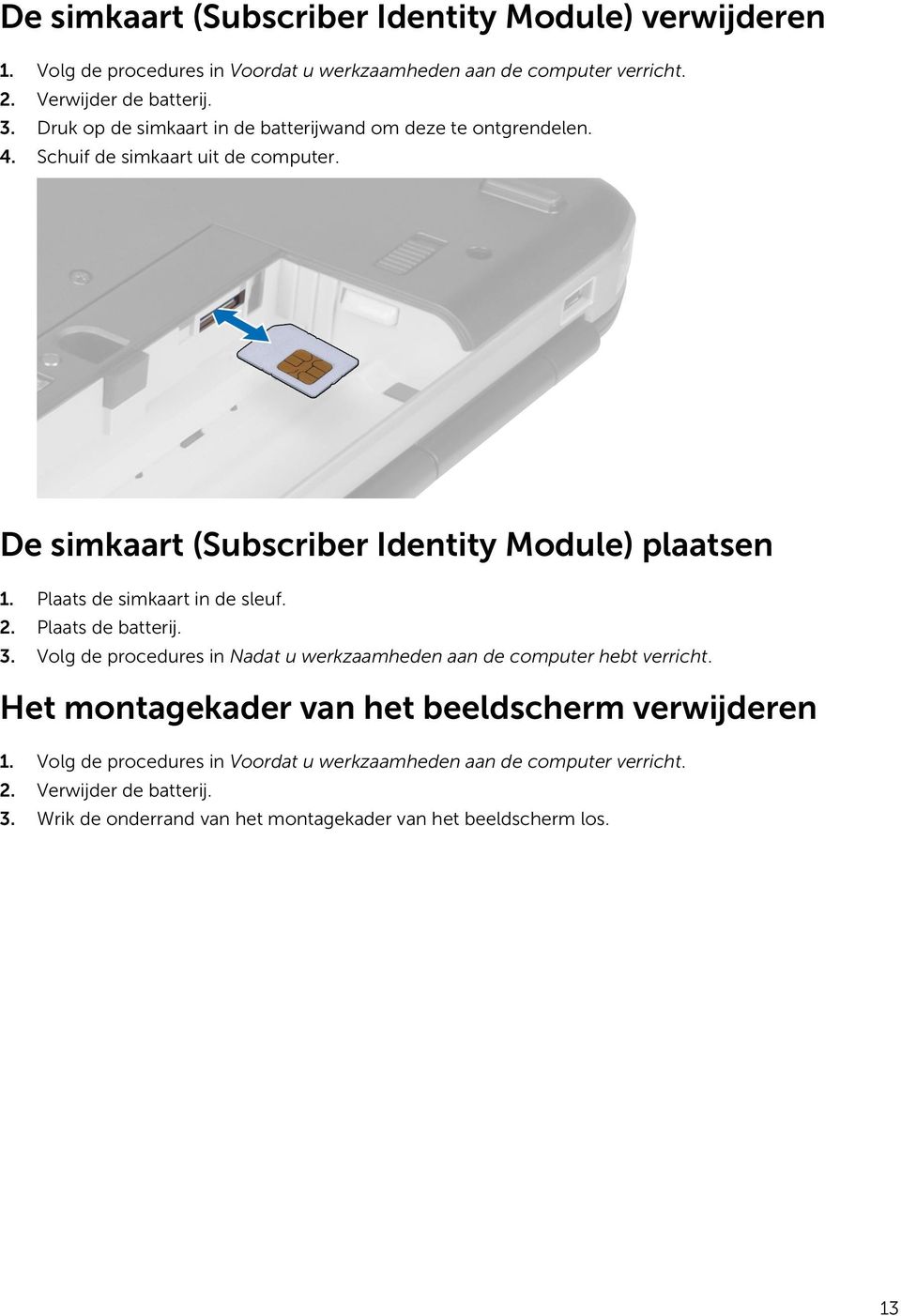 Plaats de simkaart in de sleuf. 2. Plaats de batterij. 3. Volg de procedures in Nadat u werkzaamheden aan de computer hebt verricht.