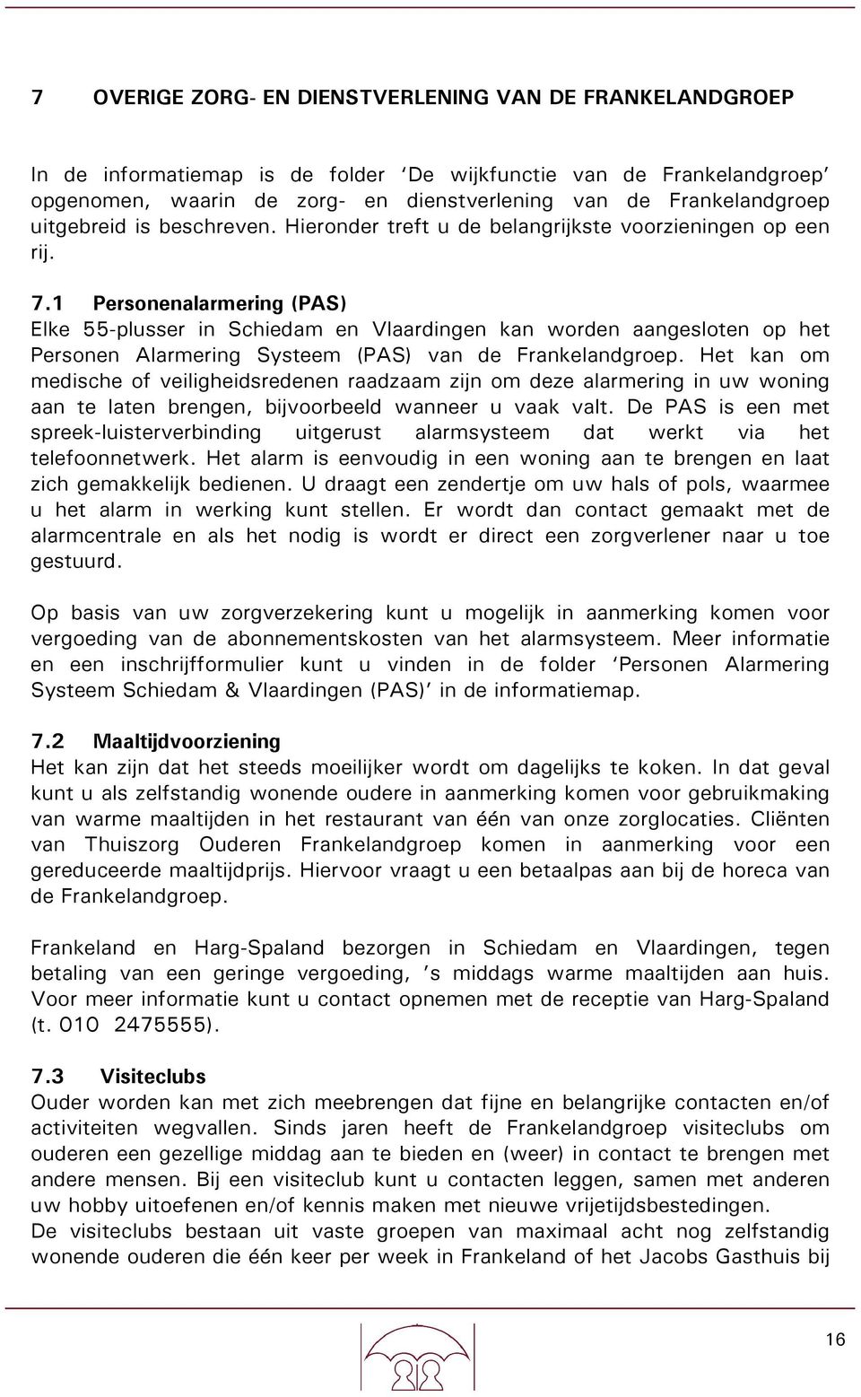1 Personenalarmering (PAS) Elke 55-plusser in Schiedam en Vlaardingen kan worden aangesloten op het Personen Alarmering Systeem (PAS) van de Frankelandgroep.