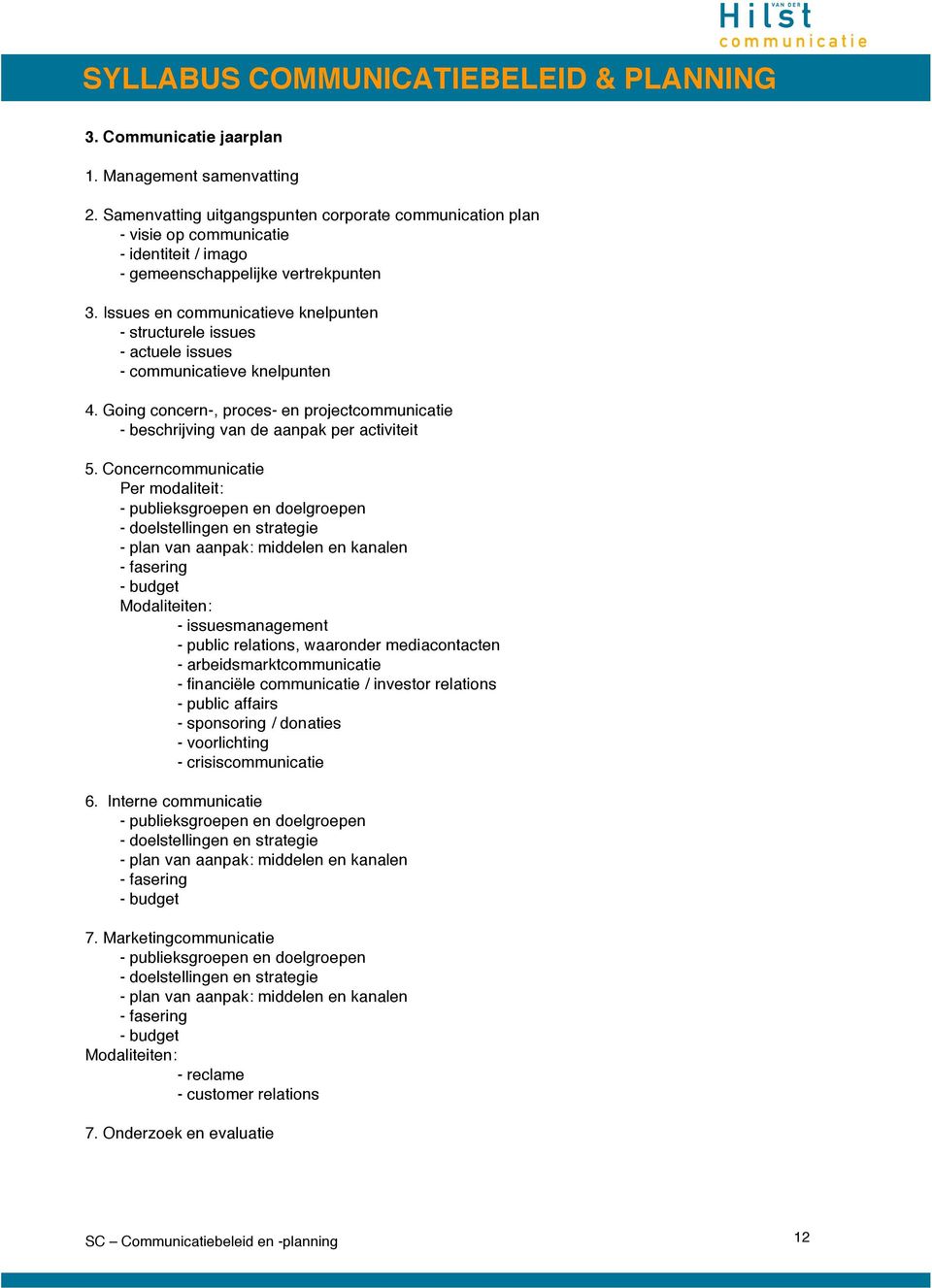 Concerncommunicatie Per modaliteit: - publieksgroepen en doelgroepen - doelstellingen en strategie - plan van aanpak: middelen en kanalen - fasering - budget Modaliteiten: - issuesmanagement - public