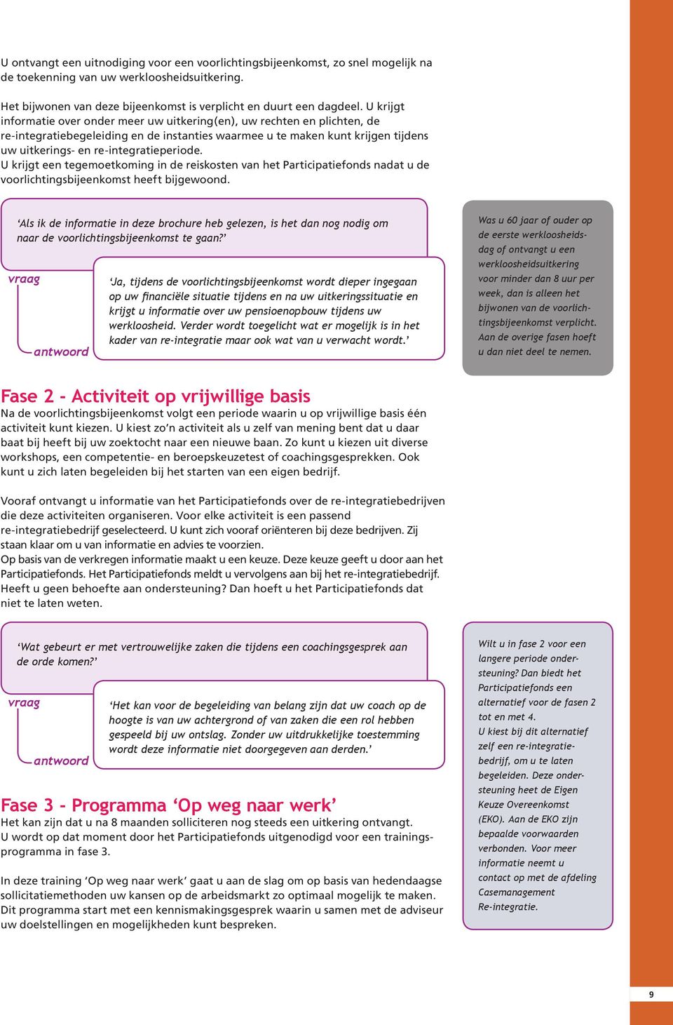 re-integratieperiode. U krijgt een tegemoetkoming in de reiskosten van het Participatiefonds nadat u de voorlichtingsbijeenkomst heeft bijgewoond.