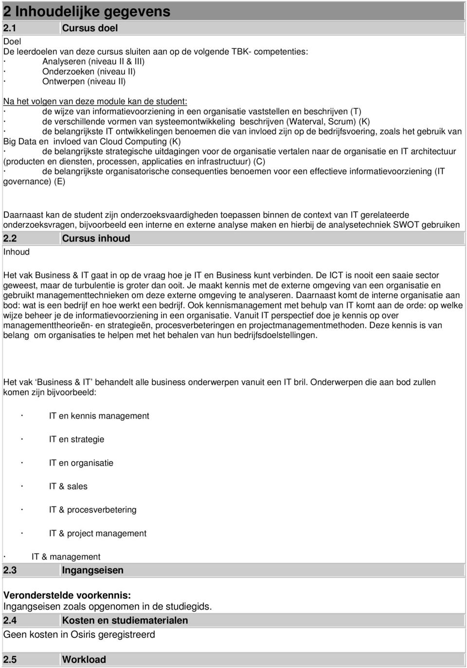 kan de student: de wijze van informatievoorziening in een organisatie vaststellen en beschrijven (T) de verschillende vormen van systeemontwikkeling beschrijven (Waterval, Scrum) (K) de belangrijkste