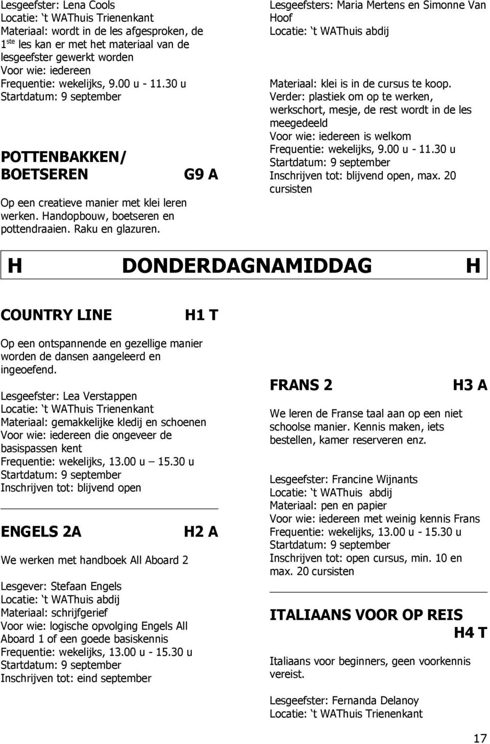 Verder: plastiek om op te werken, werkschort, mesje, de rest wordt in de les meegedeeld is welkom, max.