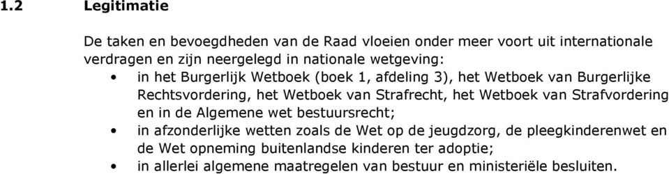 Strafrecht, het Wetboek van Strafvordering en in de Algemene wet bestuursrecht; in afzonderlijke wetten zoals de Wet op de jeugdzorg,