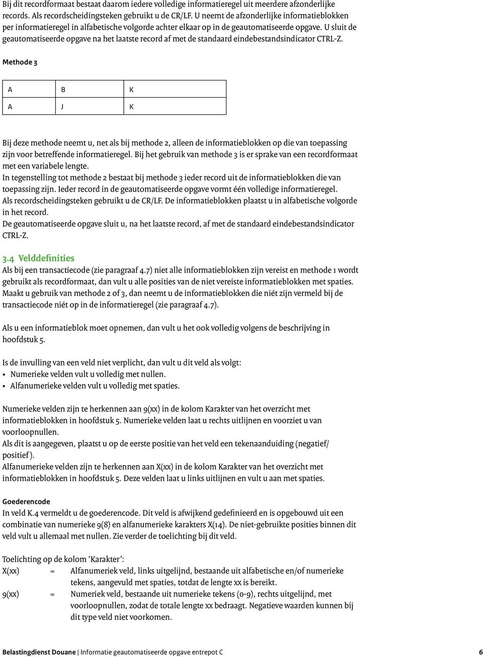 U sluit de geautomatiseerde opgave na het laatste record af met de standaard eindebestandsindicator CTRL-Z.