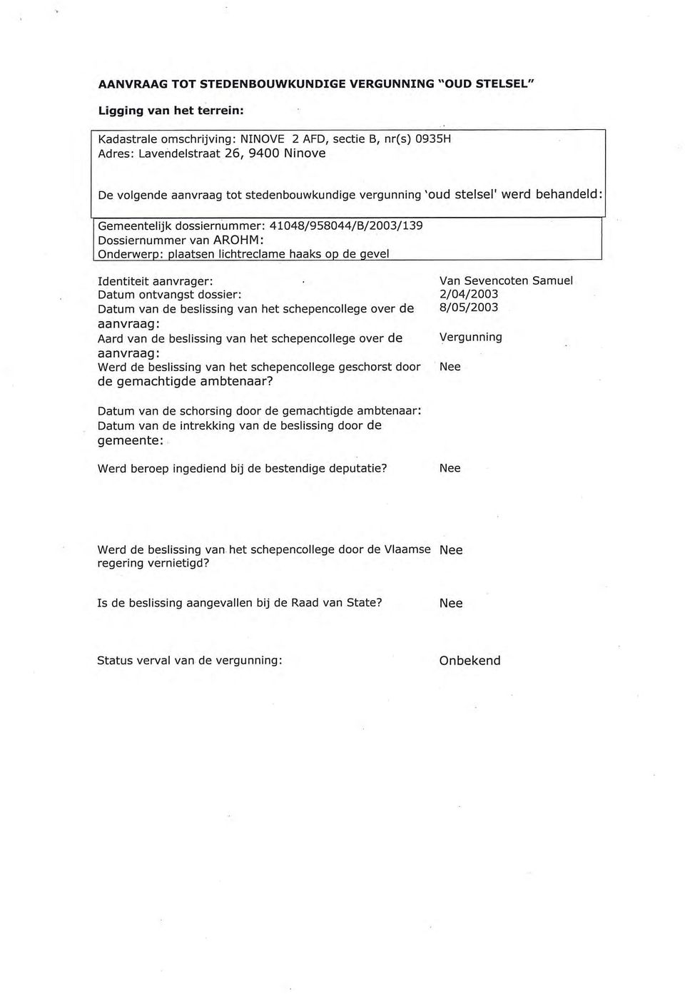 Identiteit aanvrager: Van Sevencoten Samuel Datum ontvangst dossier: 2/04/2003 Datum van de beslissing van het schepencollege over de 8/05/2003 Aard van de beslissing van het schepencollege over de