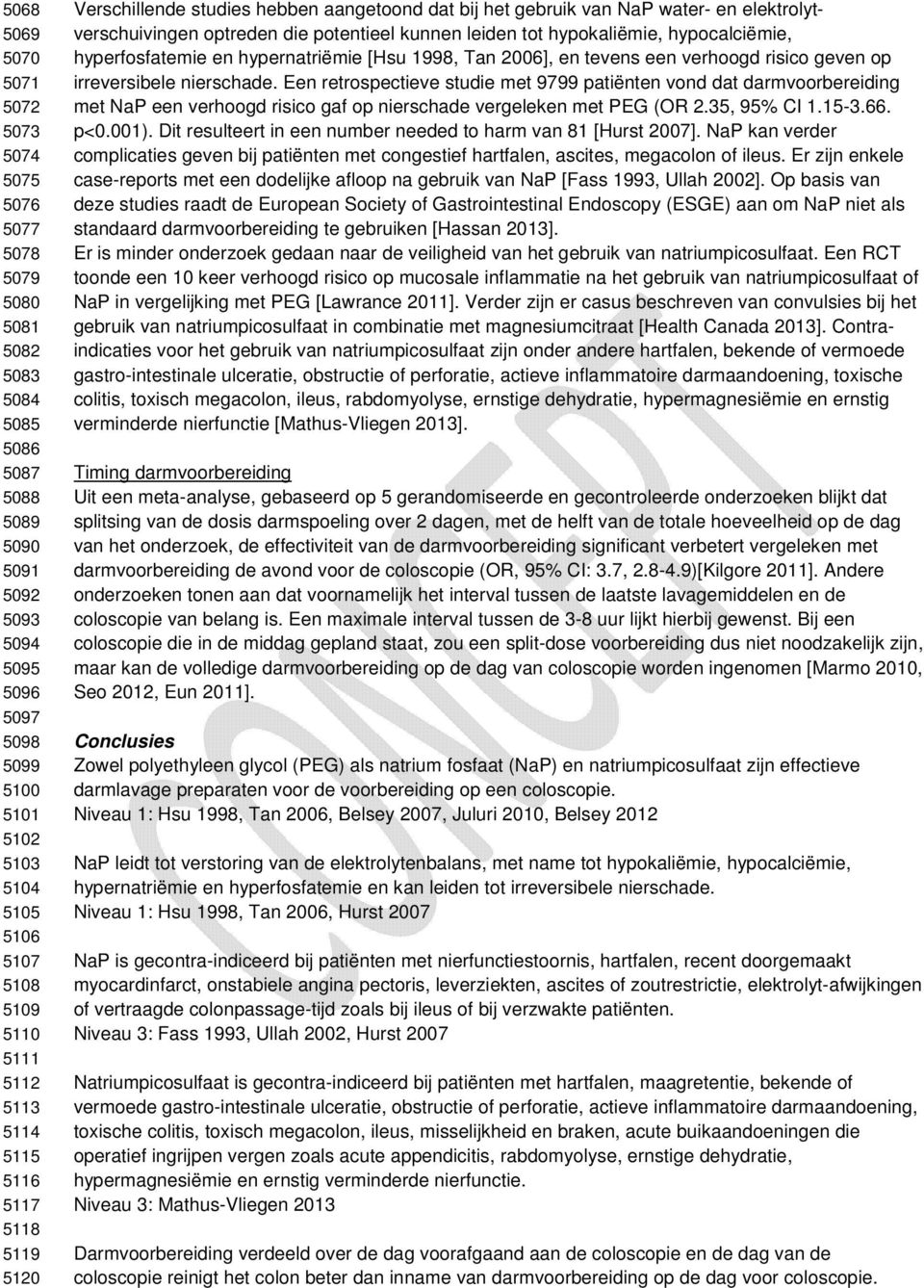 leiden tot hypokaliëmie, hypocalciëmie, hyperfosfatemie en hypernatriëmie [Hsu 1998, Tan 2006], en tevens een verhoogd risico geven op irreversibele nierschade.