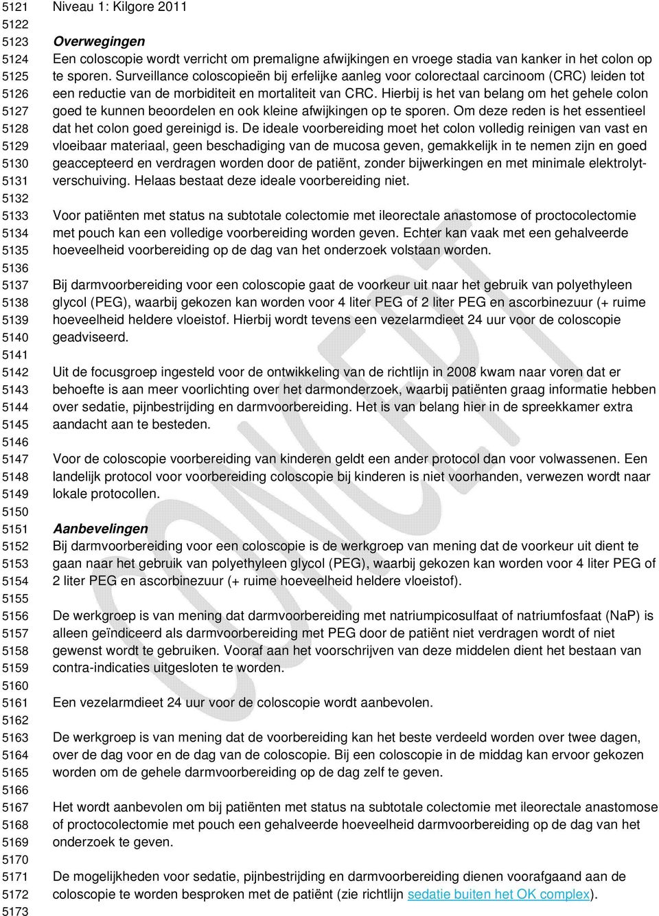 op te sporen. Surveillance coloscopieën bij erfelijke aanleg voor colorectaal carcinoom (CRC) leiden tot een reductie van de morbiditeit en mortaliteit van CRC.