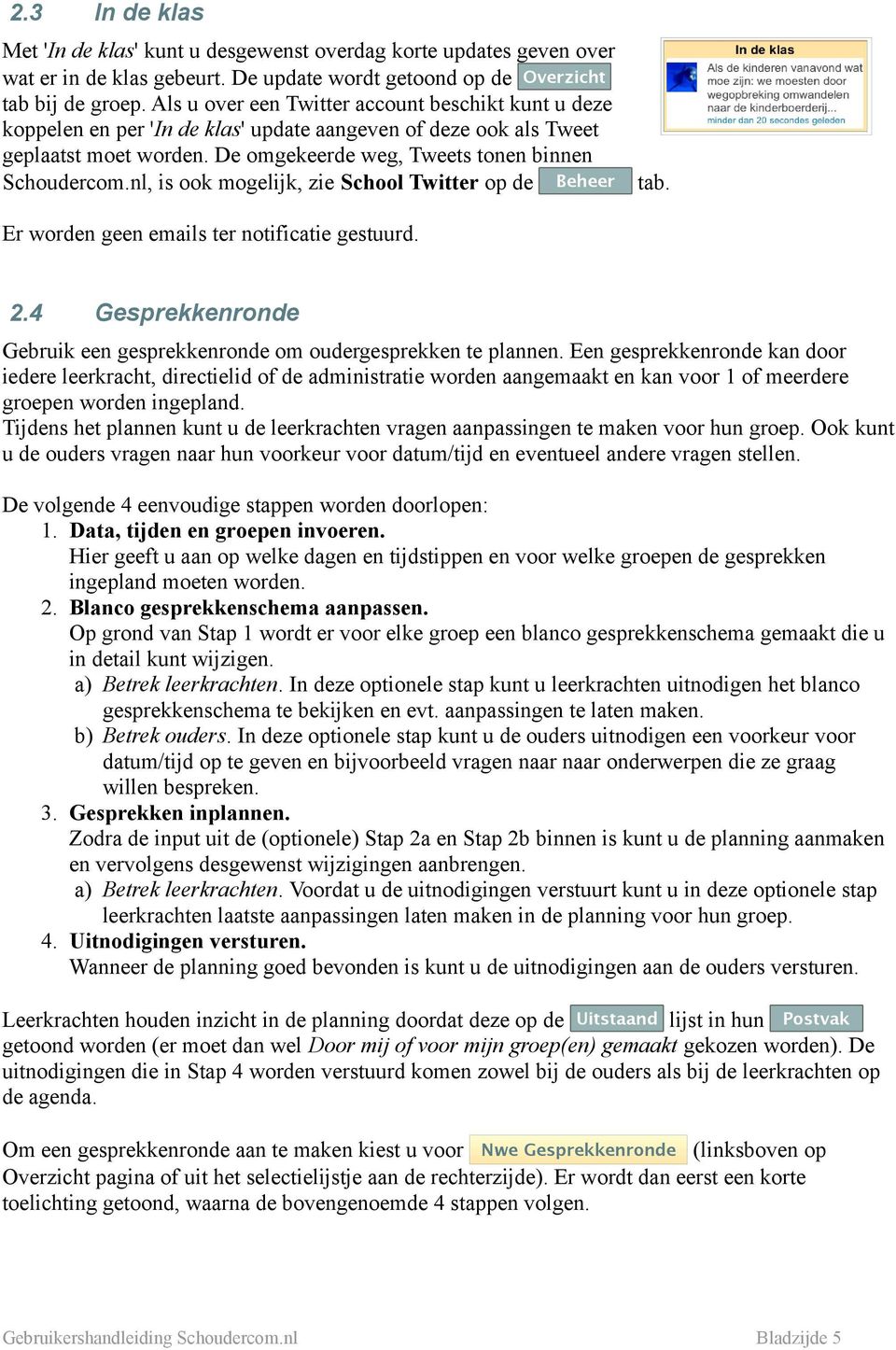 nl, is ook mogelijk, zie School Twitter op de Beheer tab. Er worden geen emails ter notificatie gestuurd. 2.4 Gesprekkenronde Gebruik een gesprekkenronde om oudergesprekken te plannen.