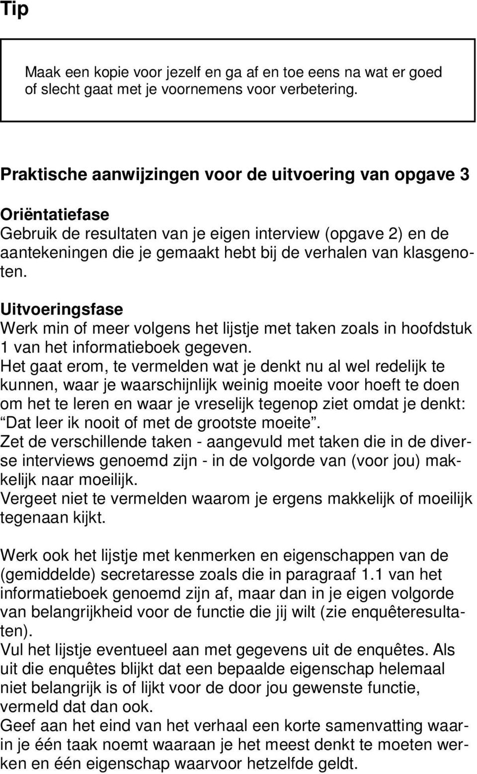 Uitvoeringsfase Werk min of meer volgens het lijstje met taken zoals in hoofdstuk 1 van het informatieboek gegeven.