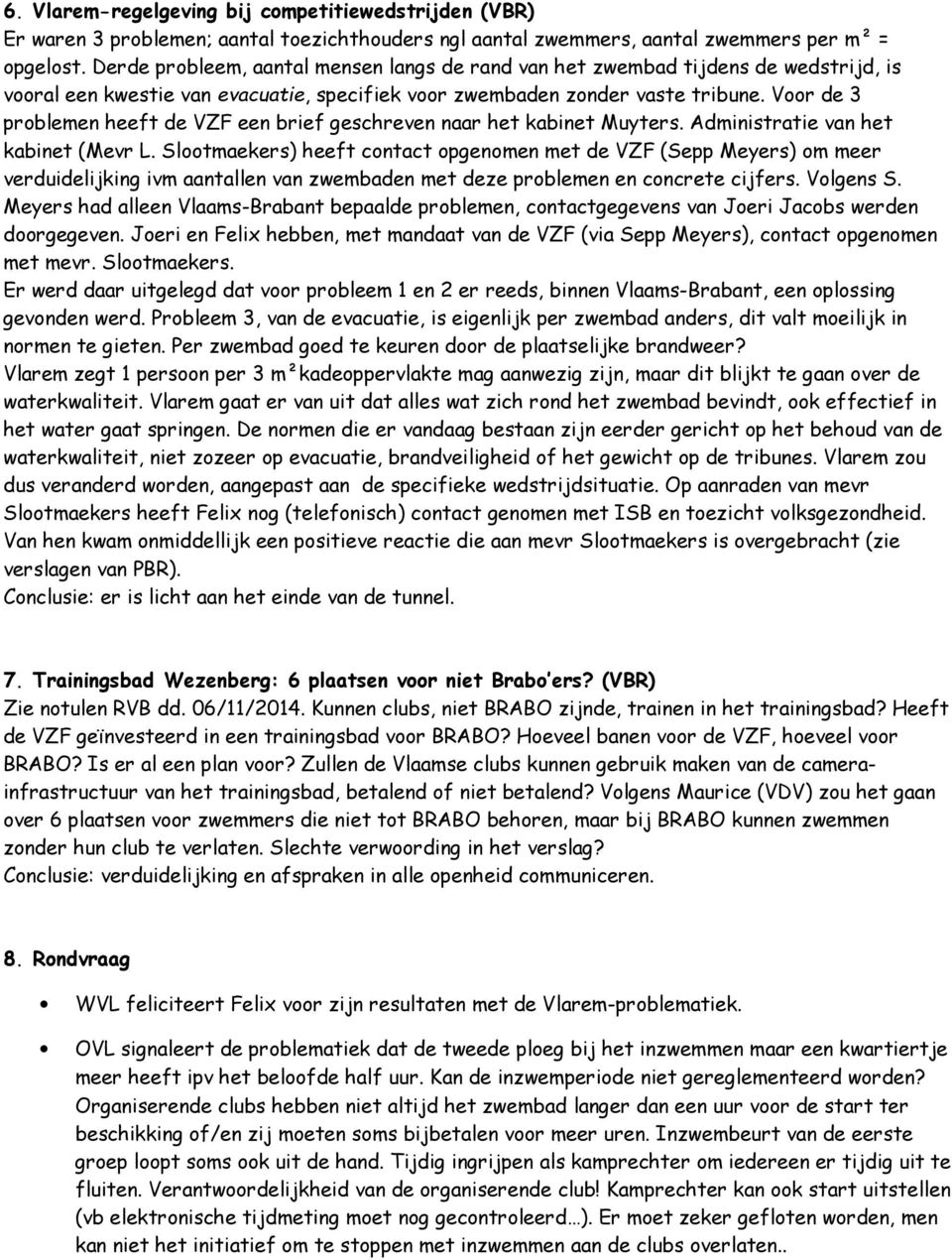 Voor de 3 problemen heeft de VZF een brief geschreven naar het kabinet Muyters. Administratie van het kabinet (Mevr L.