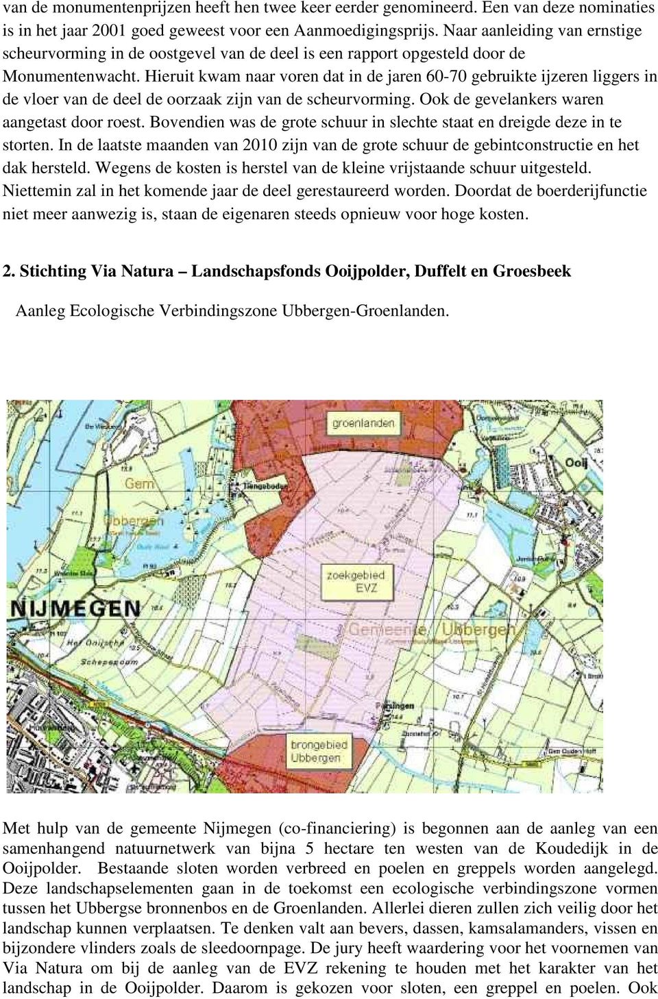 Hieruit kwam naar voren dat in de jaren 60-70 gebruikte ijzeren liggers in de vloer van de deel de oorzaak zijn van de scheurvorming. Ook de gevelankers waren aangetast door roest.