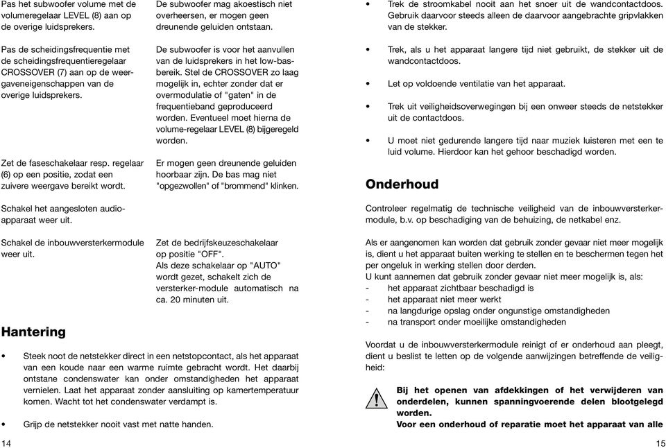 Pas de scheidingsfrequentie met de scheidingsfrequentieregelaar CROSSOVER (7) aan op de weergaveneigenschappen van de overige luidsprekers.