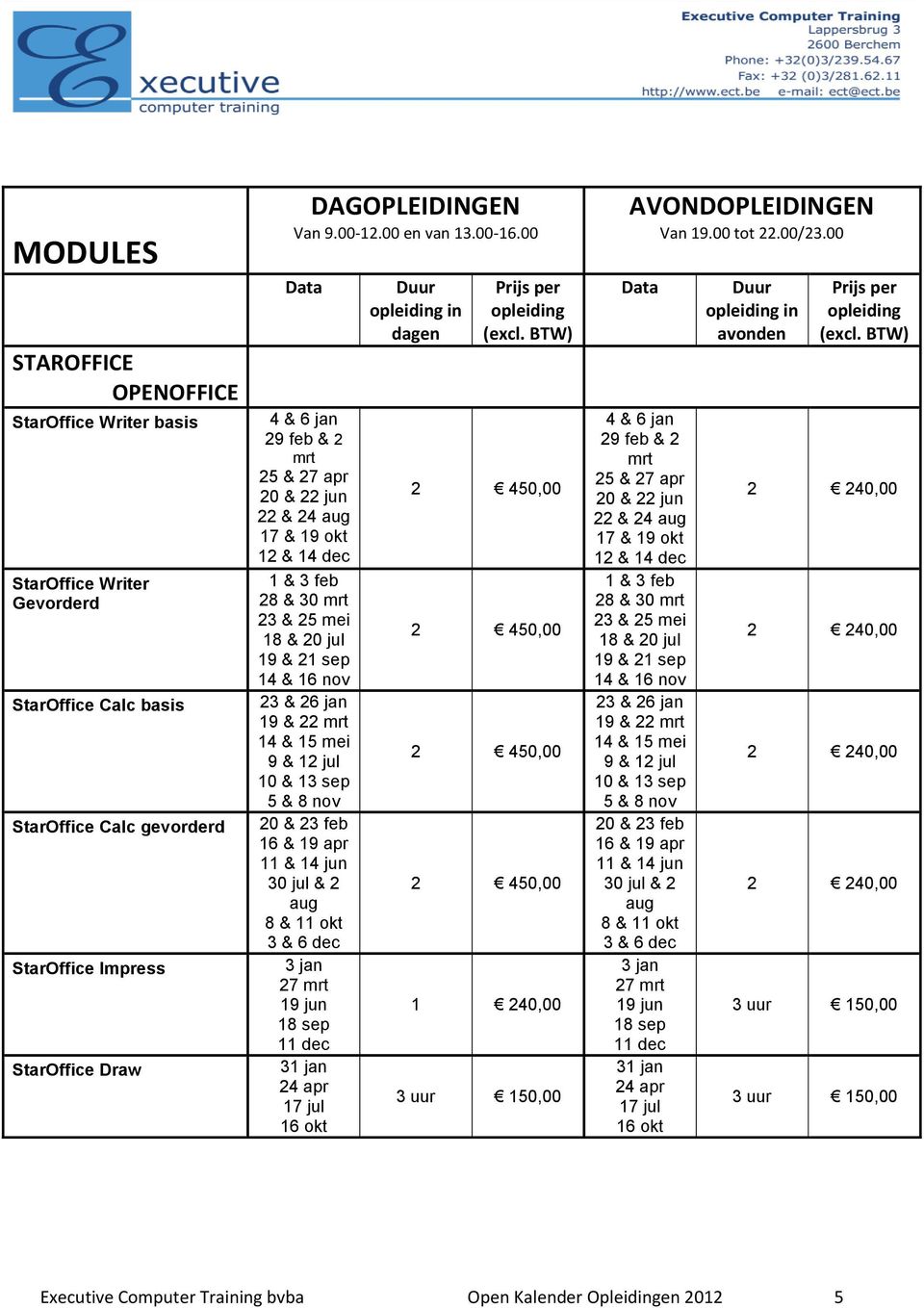 jan 24 apr 17 jul 16 okt 3 uur 150,00 29 & 2 22 & 24 28 &  jan 24 apr 17 jul 16 okt 3 uur 150,00 3 uur 150,00 Executive Computer Training bvba Open Kalender Opleidingen 2012 5