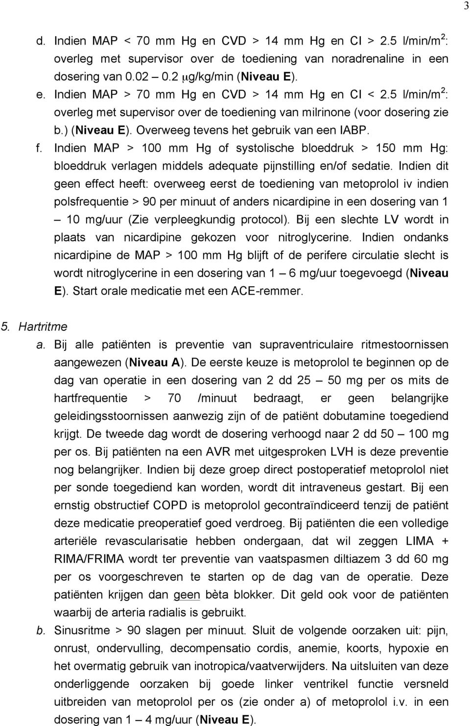 Indien MAP > 100 mm Hg of systolische bloeddruk > 150 mm Hg: bloeddruk verlagen middels adequate pijnstilling en/of sedatie.