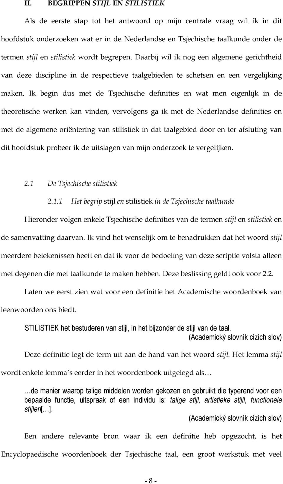 Ik begin dus met de Tsjechische definities en wat men eigenlijk in de theoretische werken kan vinden, vervolgens ga ik met de Nederlandse definities en met de algemene oriëntering van stilistiek in