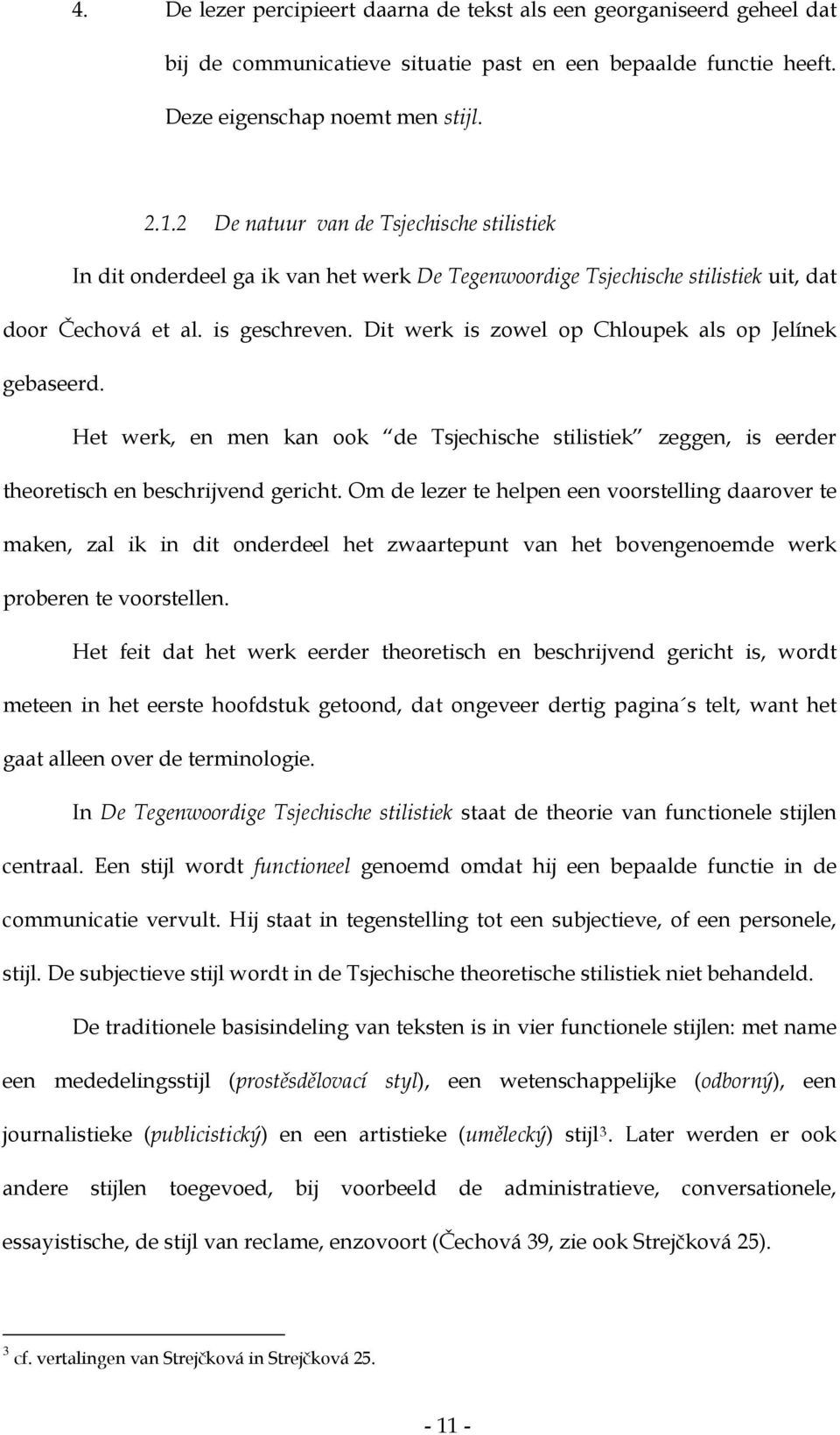 Dit werk is zowel op Chloupek als op Jelínek gebaseerd. Het werk, en men kan ook de Tsjechische stilistiek zeggen, is eerder theoretisch en beschrijvend gericht.