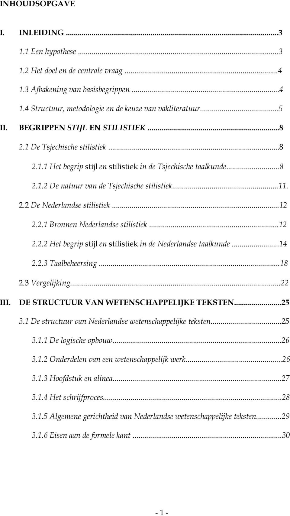 ..12 2.2.1 Bronnen Nederlandse stilistiek...12 2.2.2 Het begrip stijl en stilistiek in de Nederlandse taalkunde...14 2.2.3 Taalbeheersing...18 2.3 Vergelijking...22 III.