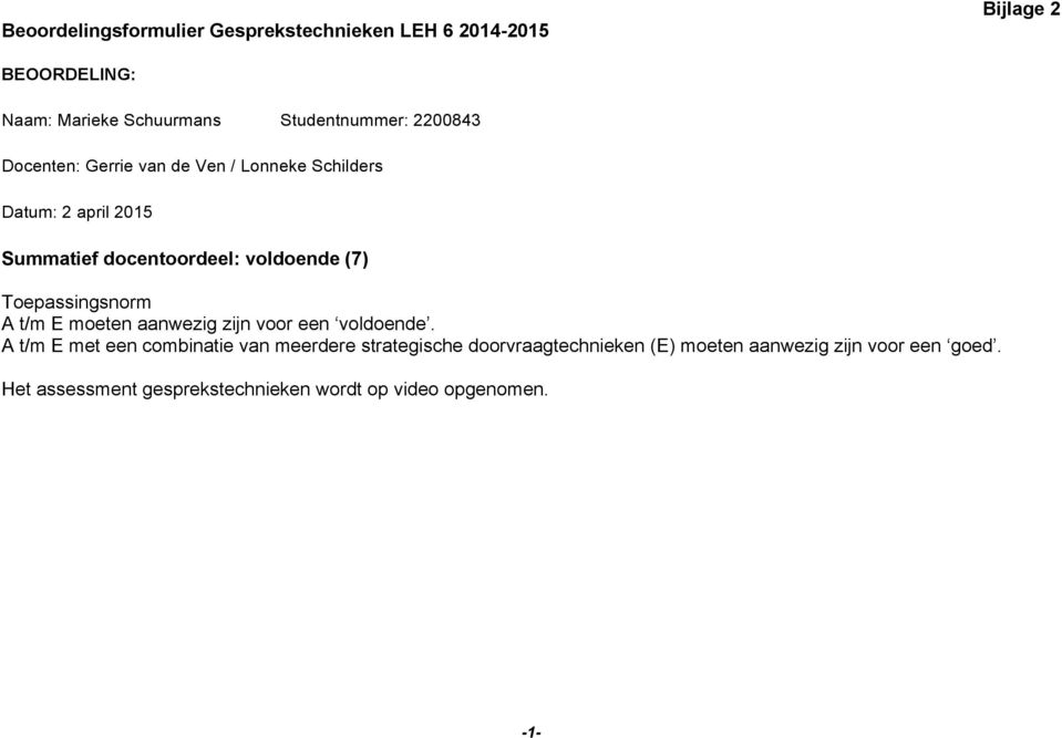 voldoende (7) Toepassingsnorm A t/m E moeten aanwezig zijn voor een voldoende.