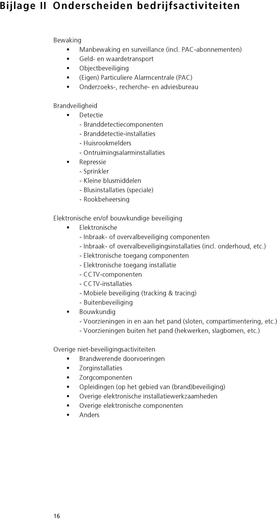 Branddetectie-installaties - Huisrookmelders - Ontruimingsalarminstallaties Repressie - Sprinkler - Kleine blusmiddelen - Blusinstallaties (speciale) - Rookbeheersing Elektronische en/of bouwkundige