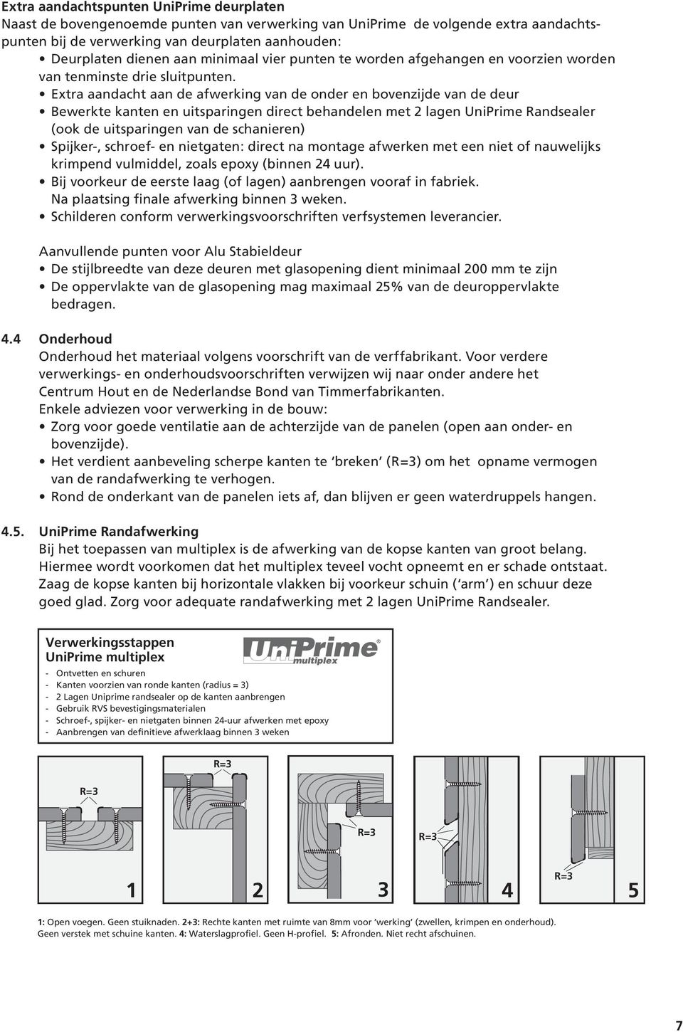 Extra aandacht aan de afwerking van de onder en bovenzijde van de deur Bewerkte kanten en uitsparingen direct behandelen met 2 lagen UniPrime Randsealer (ook de uitsparingen van de schanieren)