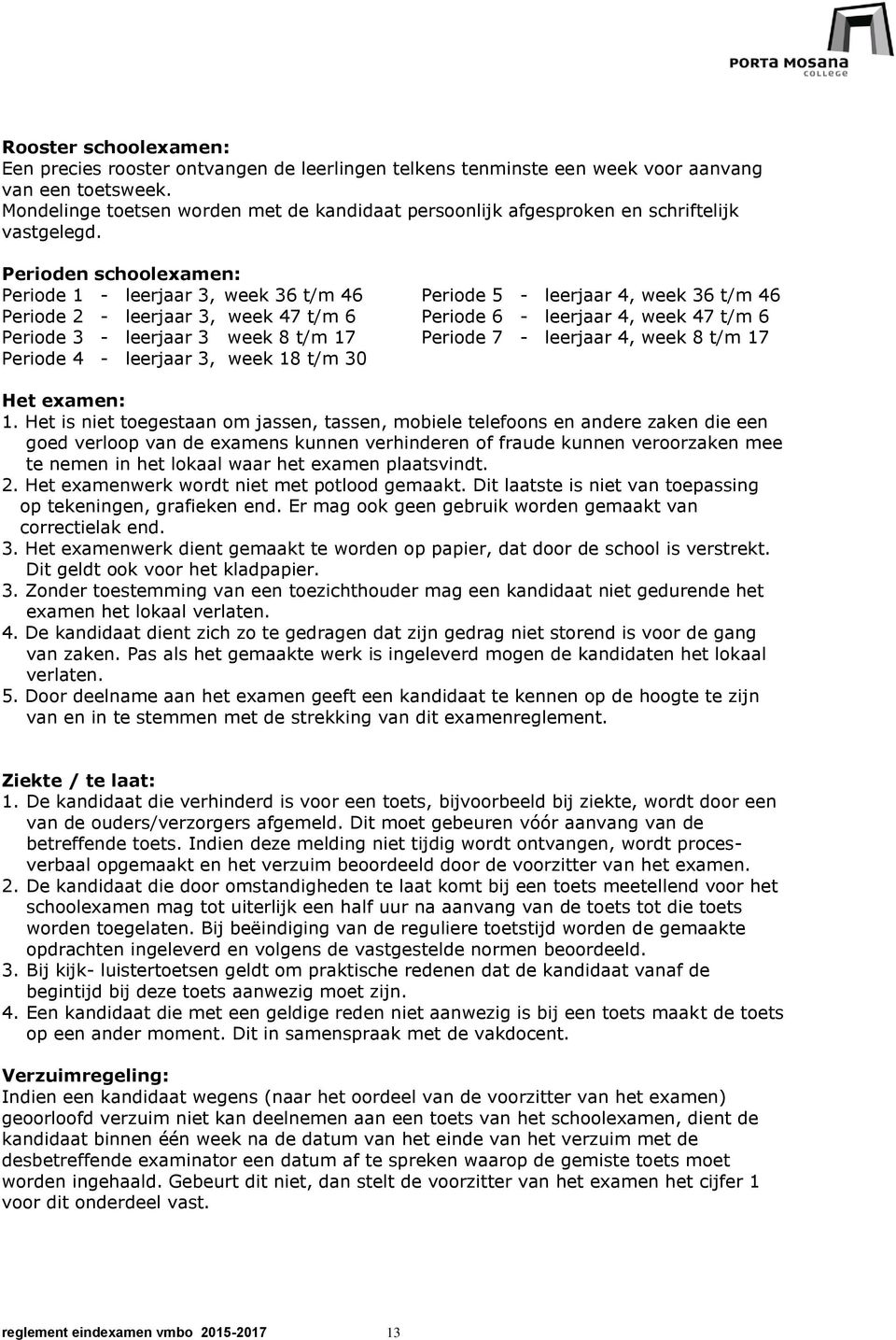 Perioden schoolexamen: Periode 1 - leerjaar 3, week 36 t/m 46 Periode 5 - leerjaar 4, week 36 t/m 46 Periode 2 - leerjaar 3, week 47 t/m 6 Periode 6 - leerjaar 4, week 47 t/m 6 Periode 3 - leerjaar 3