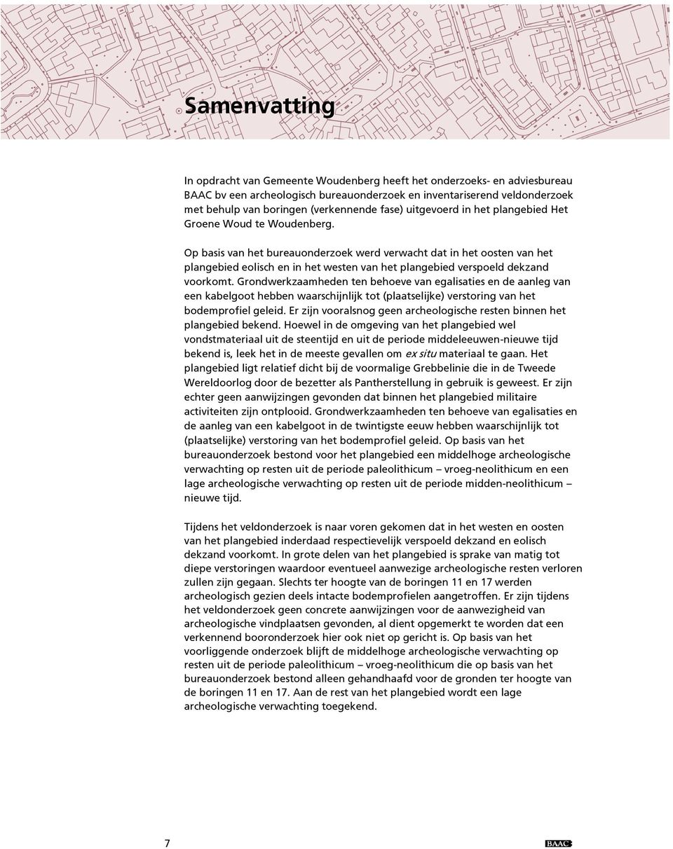 Op basis van het bureauonderzoek werd verwacht dat in het oosten van het plangebied eolisch en in het westen van het plangebied verspoeld dekzand voorkomt.